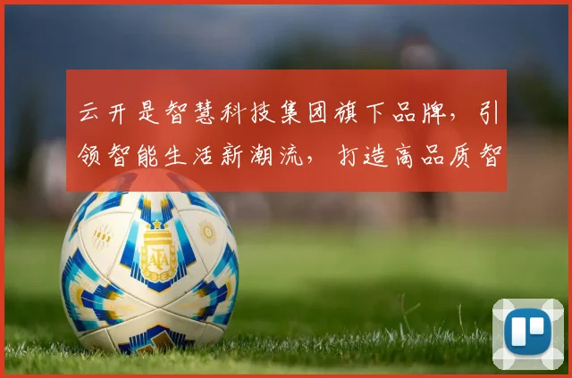云开是智慧科技集团旗下品牌，引领智能生活新潮流，打造高品质智能产品体验。