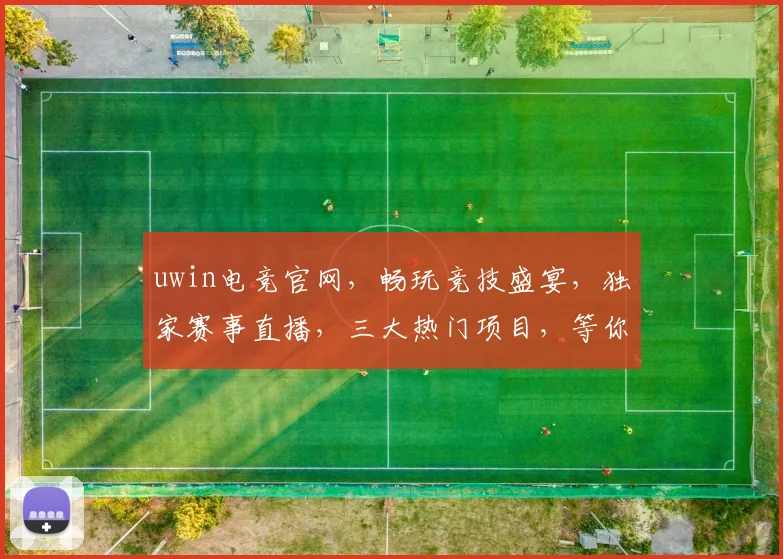 uwin电竞官网，畅玩竞技盛宴，独家赛事直播，三大热门项目，等你来挑战